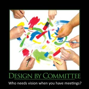 Design by Committee - Who needs vision when you have meetings?